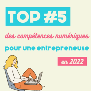 Top 5 des compétences numériques pour une entrepreneuse en 2022